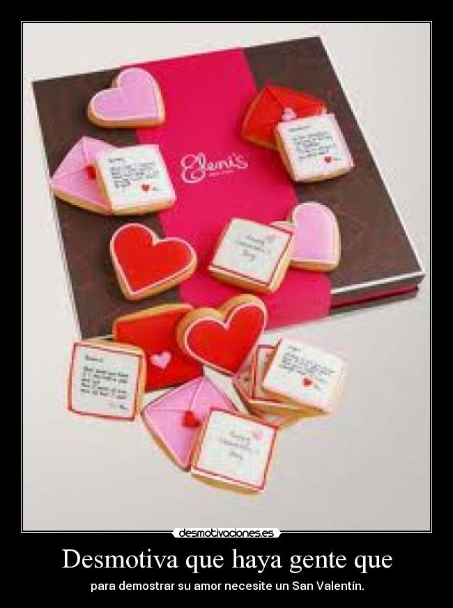 Desmotiva que haya gente que - para demostrar su amor necesite un San Valentín.