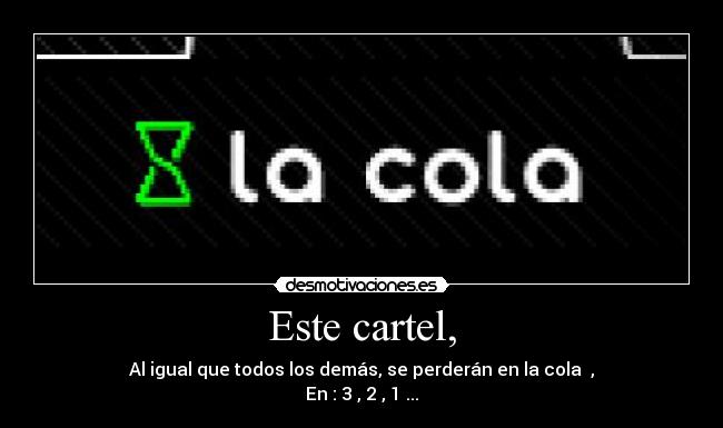 Este cartel, - Al igual que todos los demás, se perderán en la cola ,
En : 3 , 2 , 1 ...