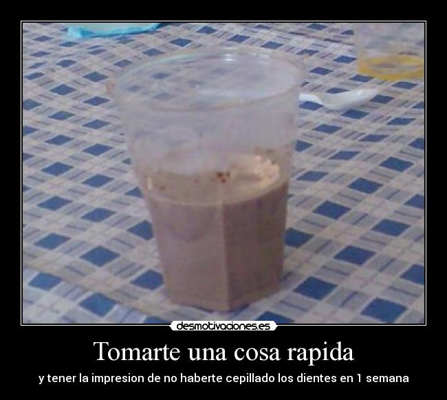 Tomarte una cosa rapida - y tener la impresion de no haberte cepillado los dientes en 1 semana