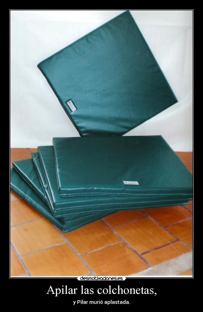 Apilar las colchonetas, - y Pilar murió aplastada.