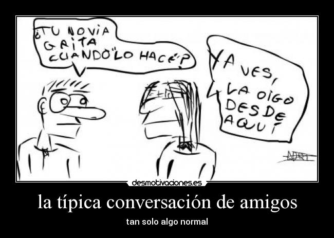 la típica conversación de amigos - tan solo algo normal