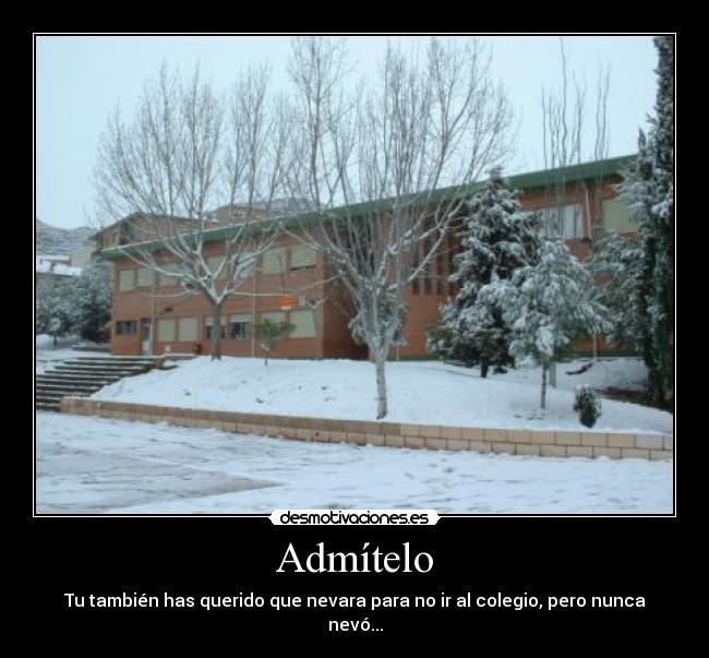 Admítelo - Tu también has querido que nevara para no ir al colegio, pero nunca nevó...