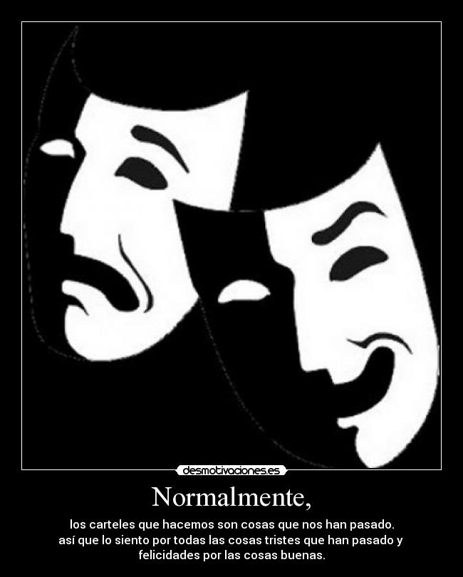Normalmente, - los carteles que hacemos son cosas que nos han pasado.
así que lo siento por todas las cosas tristes que han pasado y
felicidades por las cosas buenas.