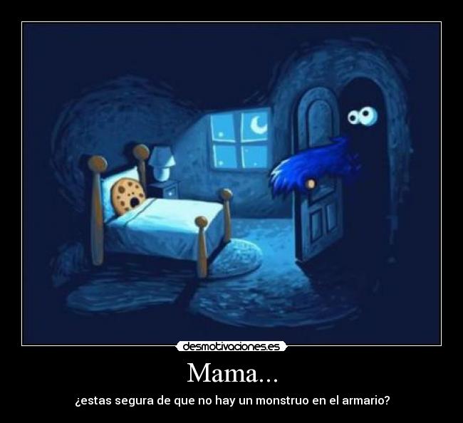 Mama... - ¿estas segura de que no hay un monstruo en el armario?