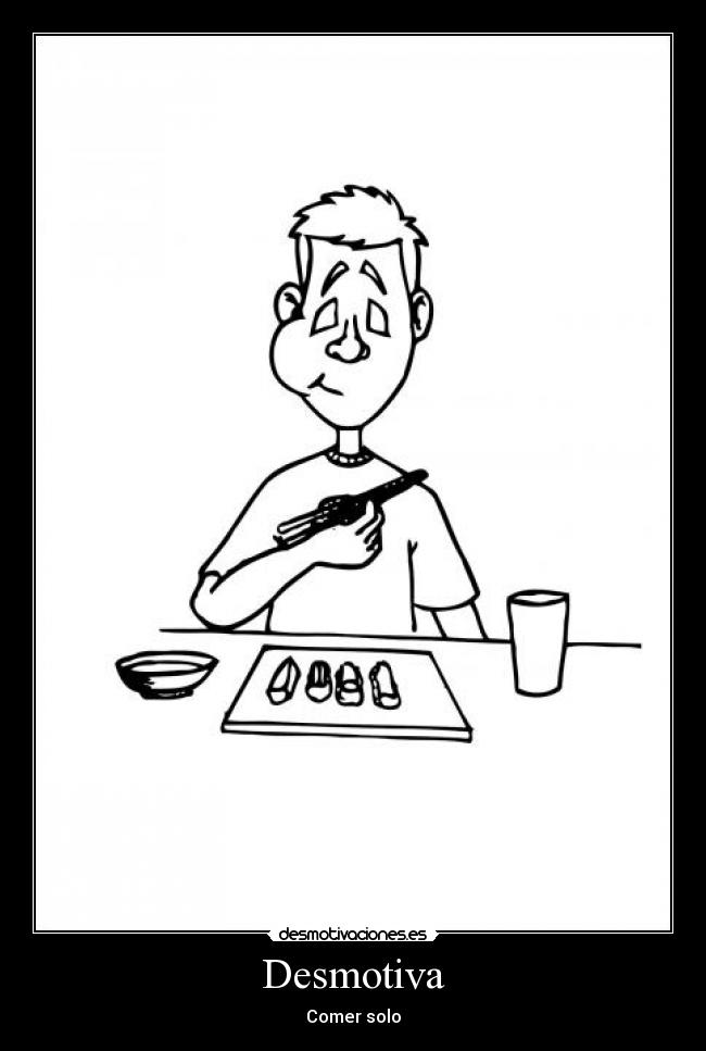 Desmotiva - Comer solo