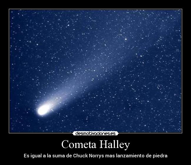 Cometa Halley - Es igual a la suma de Chuck Norrys mas lanzamiento de piedra