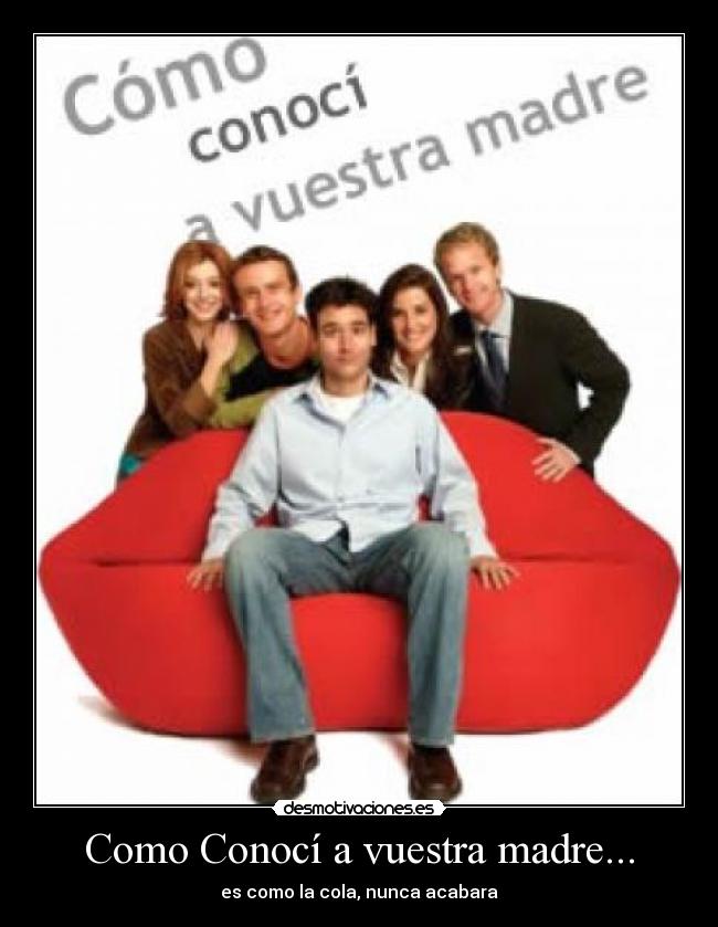 Como Conocí a vuestra madre... - es como la cola, nunca acabara