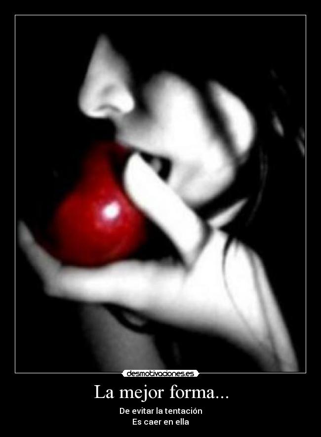 La mejor forma... - De evitar la tentación
Es caer en ella
