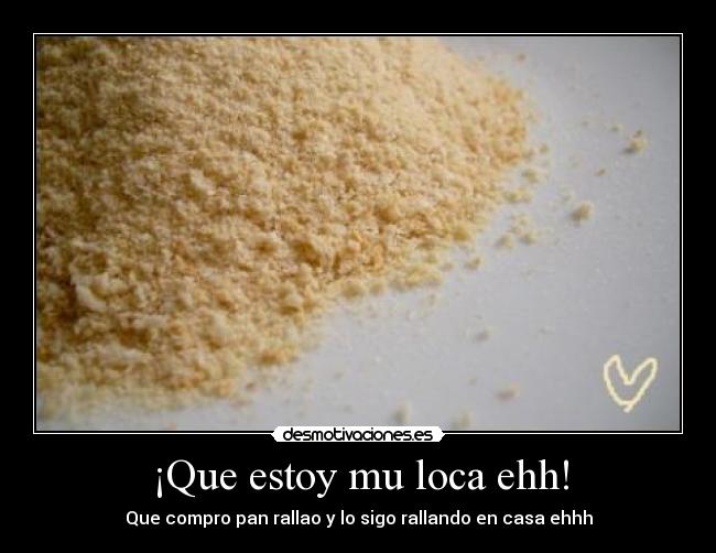 ¡Que estoy mu loca ehh! - Que compro pan rallao y lo sigo rallando en casa ehhh