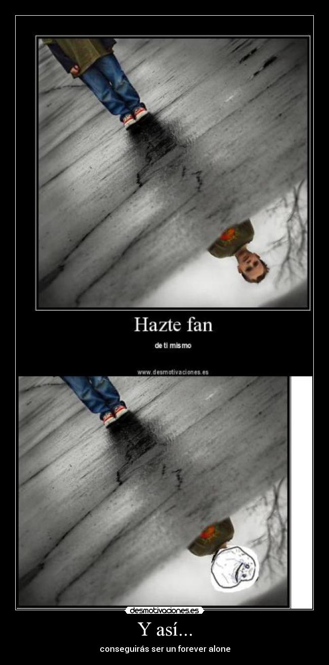 Y así... - conseguirás ser un forever alone