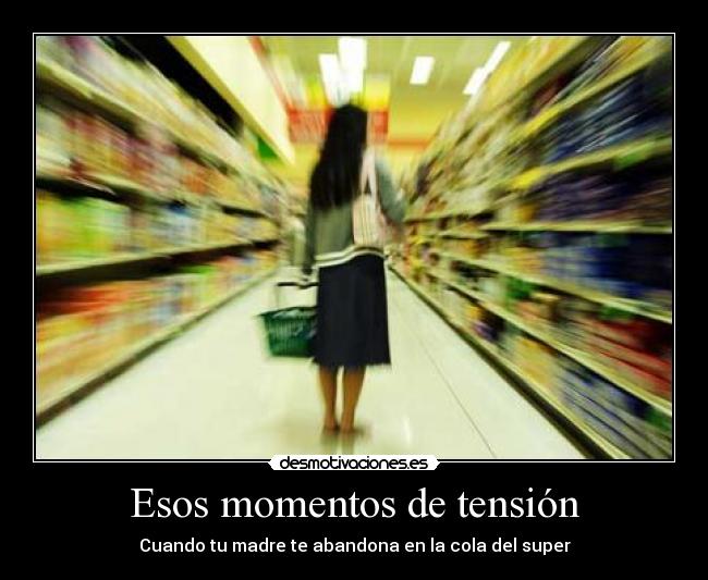 Esos momentos de tensión - Cuando tu madre te abandona en la cola del super