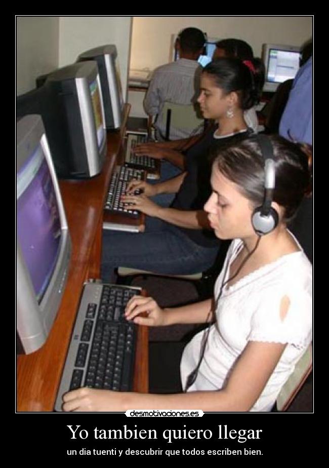 Yo tambien quiero llegar - un dia tuenti y descubrir que todos escriben bien.