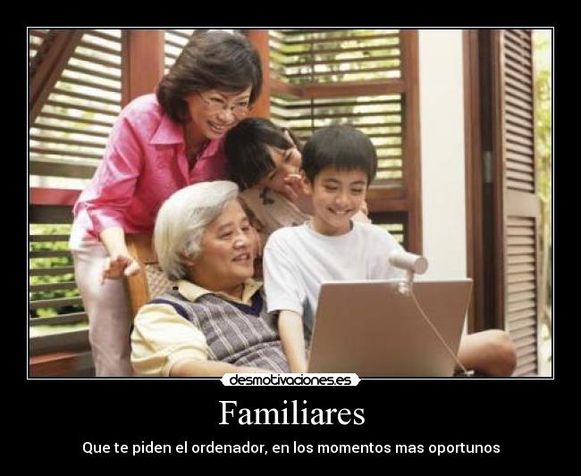 Familiares - Que te piden el ordenador, en los momentos mas oportunos