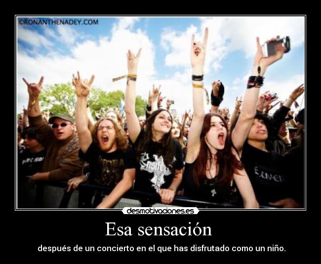 Esa sensación - después de un concierto en el que has disfrutado como un niño.