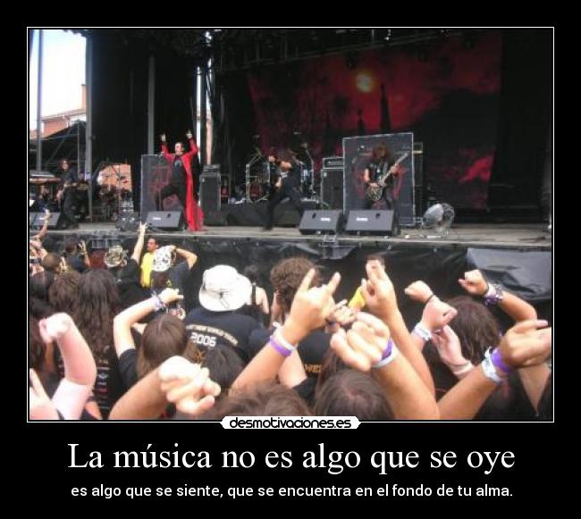 La música no es algo que se oye - es algo que se siente, que se encuentra en el fondo de tu alma.