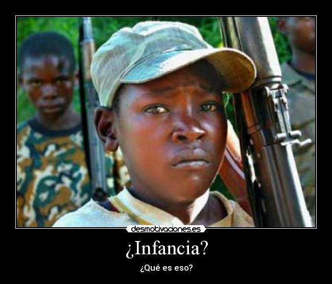 ¿Infancia? - ¿Qué es eso?