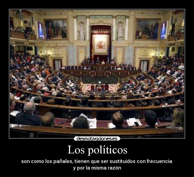 Los políticos - son como los pañales, tienen que ser sustituidos con frecuencia 
y por la misma razón