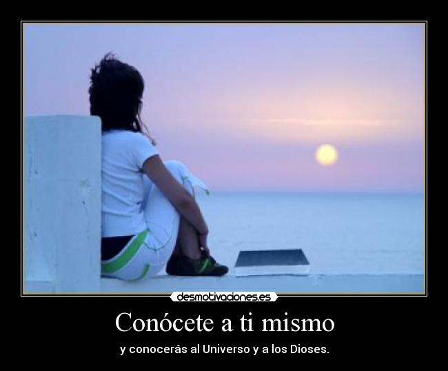 Conócete a ti mismo - y conocerás al Universo y a los Dioses.