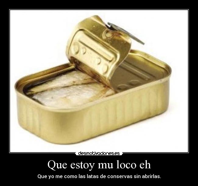 Que estoy mu loco eh -