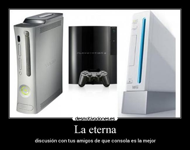La eterna - discusión con tus amigos de que consola es la mejor