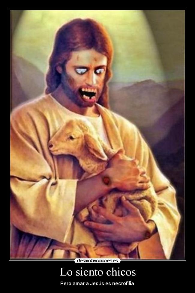 Lo siento chicos - Pero amar a Jesús es necrofilia