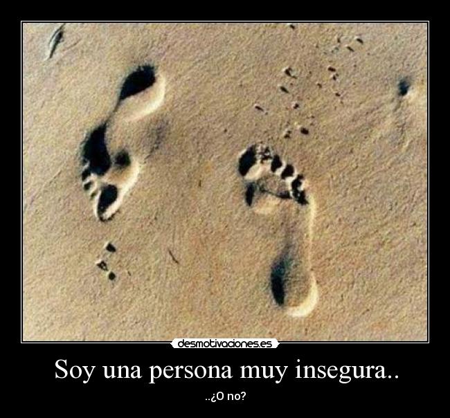 Soy una persona muy insegura.. - 