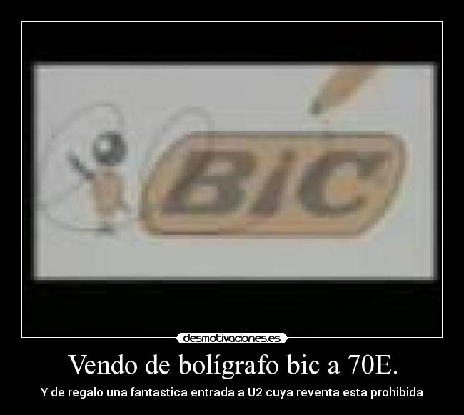 Vendo de bolígrafo bic a 70E. - Y de regalo una fantastica entrada a U2 cuya reventa esta prohibida