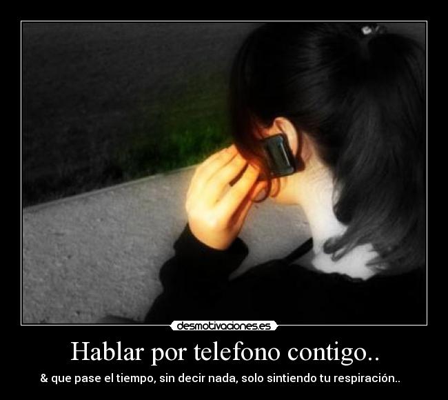 Hablar por telefono contigo.. - & que pase el tiempo, sin decir nada, solo sintiendo tu respiración.. ♥