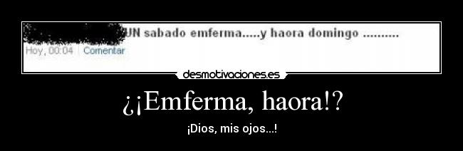 ¿¡Emferma, haora!? - ¡Dios, mis ojos...!