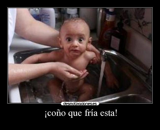 ¡coño que fría esta! -
