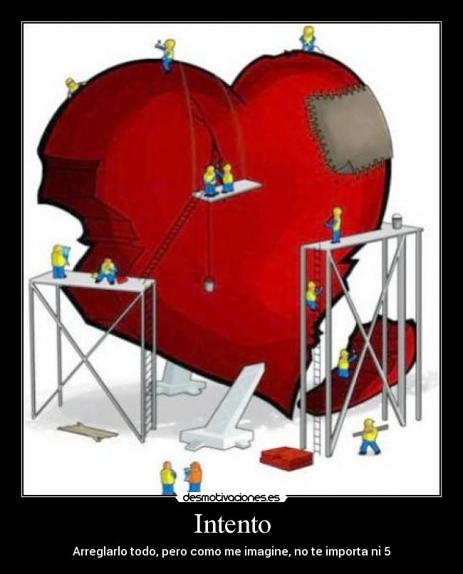 Intento - Arreglarlo todo, pero como me imagine, no te importa ni 5
