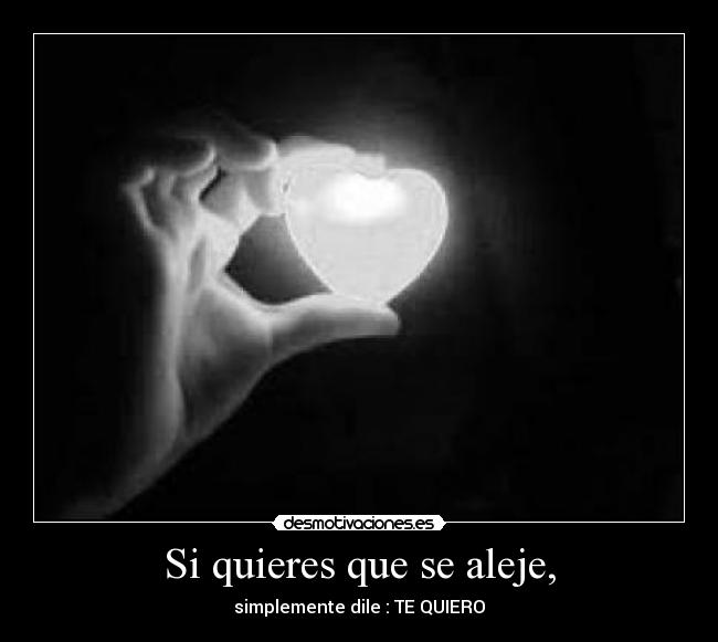 Si quieres que se aleje, -