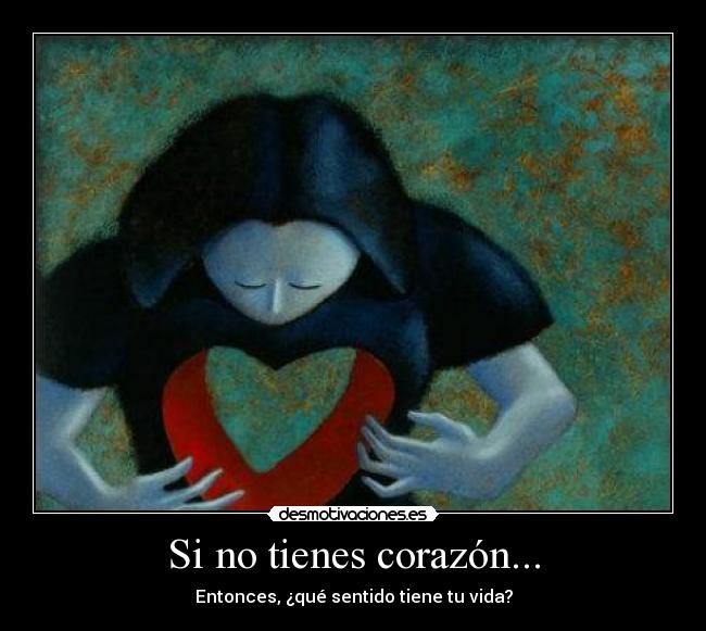 Si no tienes corazón... - 