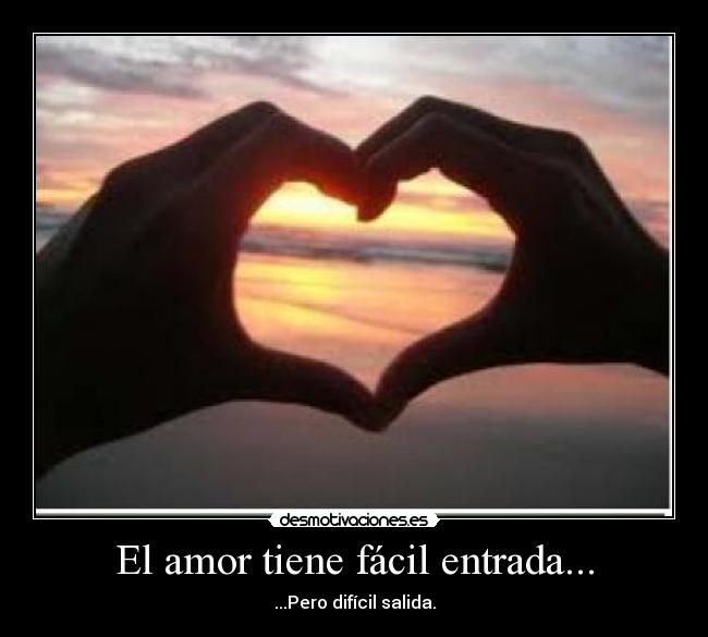 El amor tiene fácil entrada... - ...Pero difícil salida.
