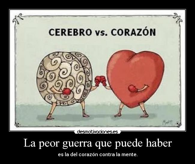 La peor guerra que puede haber - es la del corazón contra la mente.