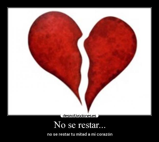 No se restar... - no se restar tu mitad a mi corazón