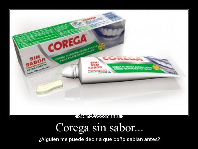 Corega sin sabor... - ¿Alguien me puede decir a que coño sabian antes?