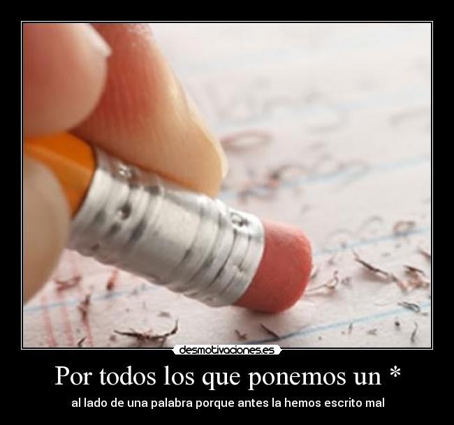 Por todos los que ponemos un * - al lado de una palabra porque antes la hemos escrito mal