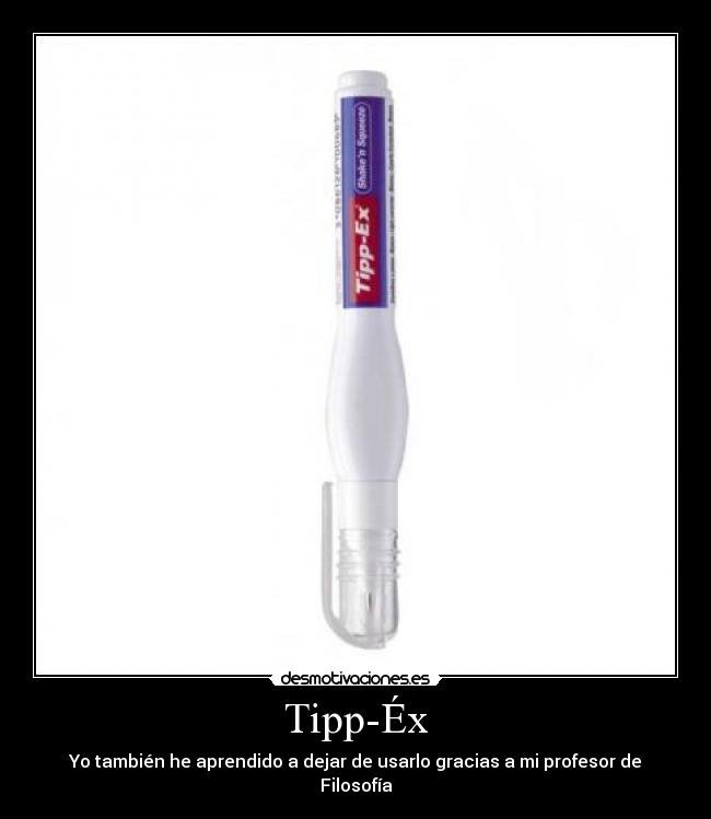 Tipp-Éx - Yo también he aprendido a dejar de usarlo gracias a mi profesor de Filosofía
