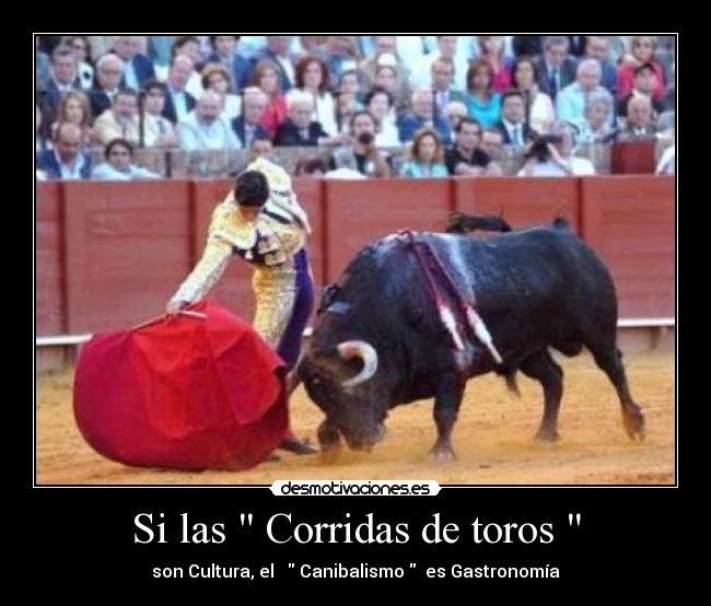 Si las  Corridas de toros  - son Cultura, el    Canibalismo   es Gastronomía