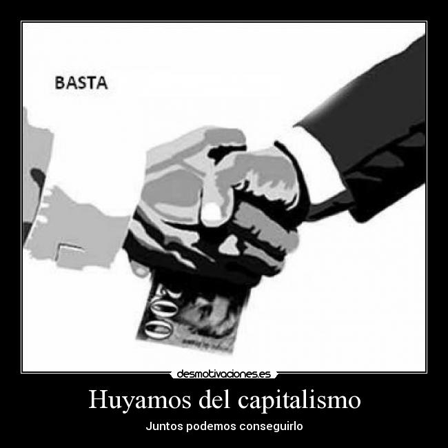 Huyamos del capitalismo - Juntos podemos conseguirlo