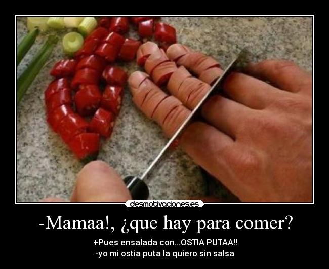 -Mamaa!, ¿que hay para comer? -