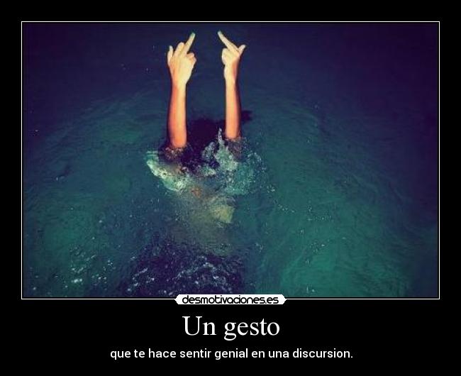 Un gesto - que te hace sentir genial en una discursion.