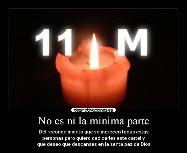 No es ni la minima parte - Del reconocimiento que se merecen todas estas
personas pero quiero dedicarles este cartel y
que deseo que descanses en la santa paz de Dios