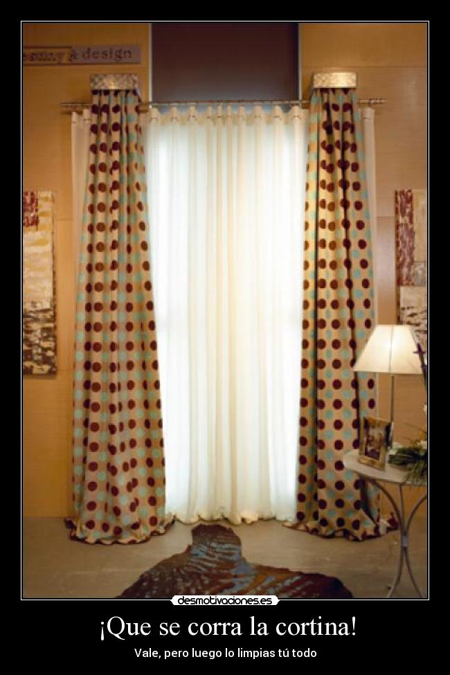 ¡Que se corra la cortina! - Vale, pero luego lo limpias tú todo