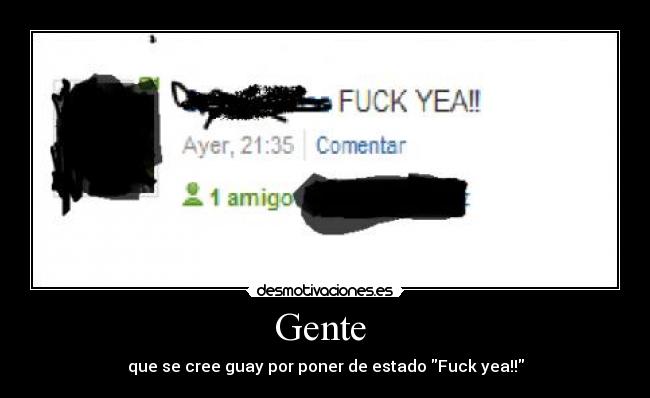 Gente - que se cree guay por poner de estado Fuck yea!!