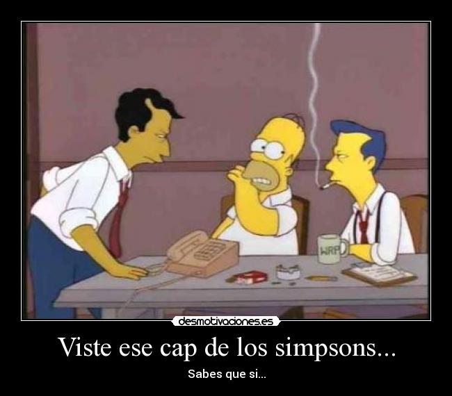 Viste ese cap de los simpsons... - Sabes que si...