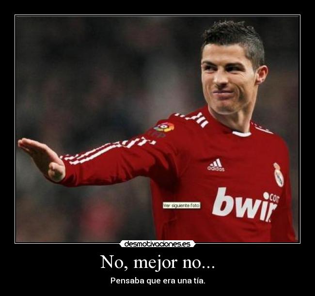 No, mejor no... - Pensaba que era una tía.