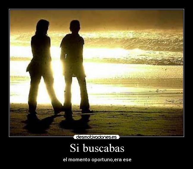 Si buscabas - el momento oportuno,era ese