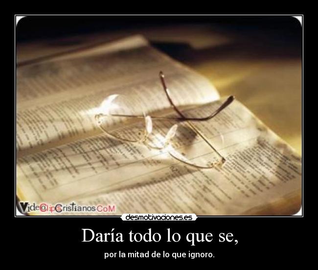 Daría todo lo que se, -